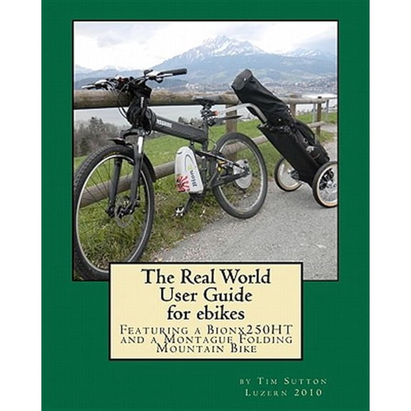 Real World User Guide for Ebikes : Featuring a Bionx 250ht and a Montague Folding Mountain Bike