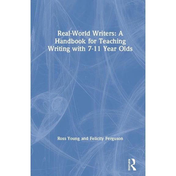 Real-World Writers: A Handbook for Teaching Writing with 7-11 Year Olds, (Paperback)