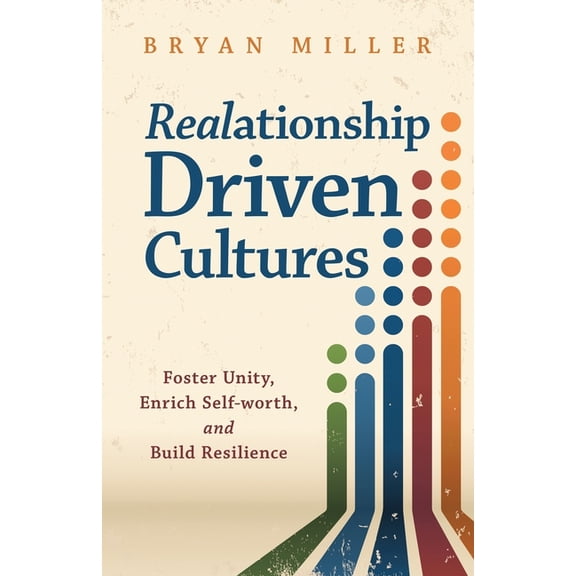 Realationship Driven Cultures: Foster Unity, Enrich Self-Worth, and Build Resilience, (Paperback)