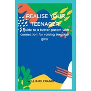 Realise Your Teenager A guide to a better parent with connection for raising teenage girls, Paperback