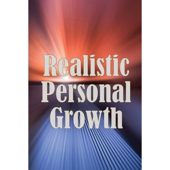 Realistic Personal Growth: A Very Quick Self-Help Guide Covering Essential Life Aspects, (Paperback)