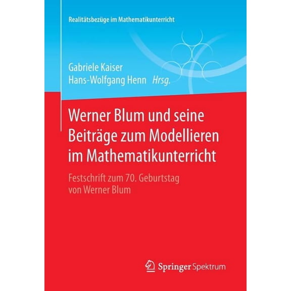 Realittsbezge Im Mathematikunterricht Werner Blum Und Seine Beitrge Zum Modellieren Im Mathematikunterricht: Festschrift Zum 70. Geburtstag Von Werner Blum, (Paperback)