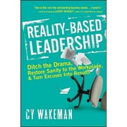 CY WAKEMAN; LARRY WINGET Reality-Based Leadership: Ditch the Drama, Restore Sanity to the Workplace, and Turn Excuses Into Results (Hardcover)