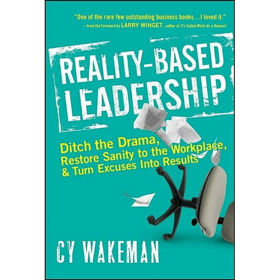Reality-Based Leadership: Ditch the Drama, Restore Sanity to the Workplace, and Turn Excuses Into Results (Hardcover)