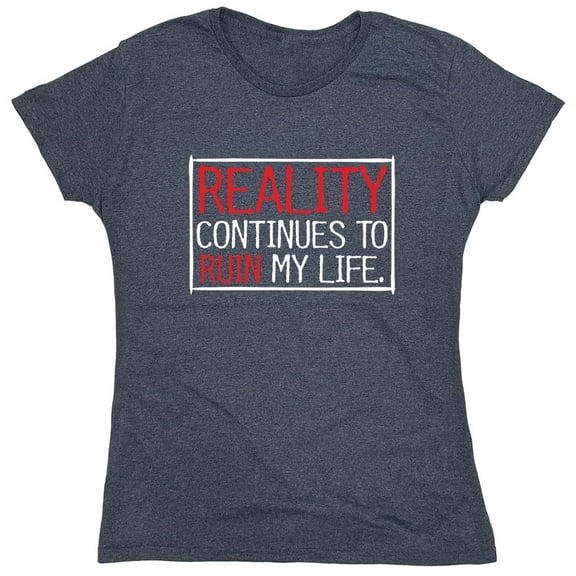 Reality Continues To Ruin My Life Sarcastic Humor Novelty Funny Women's Casual Tees