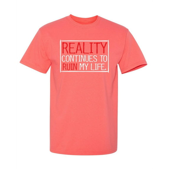 Reality Continues To Ruin My Life Sarcastic Humor Rude Saying Graphic Tees Novelty Gift Apparel For Mens Funny T Shirt