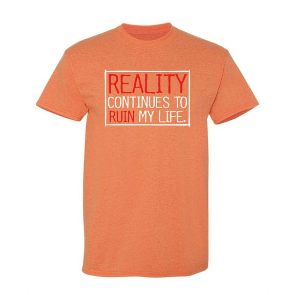 Reality Continues To Ruin My Life Sarcastic Humor Rude Saying Graphic Tees Novelty Gift Apparel For Mens Funny T Shirt