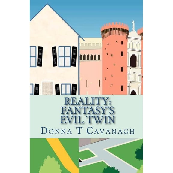 Reality: Fantasy's Evil Twin: The Contrast Between How We Imagine Our Lives and How Events Actually Unfold, (Paperback)