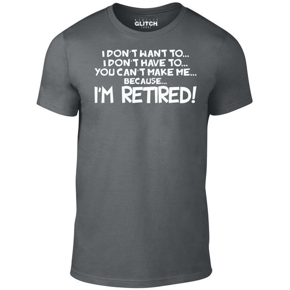 Reality Glitch Men's I Don't Have to... I'm Retired! T-Shirt Retirement Gift Graphic Tee