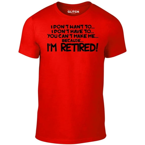 Reality Glitch Men's I Don't Have to... I'm Retired! T-Shirt Retirement Gift Graphic Tee