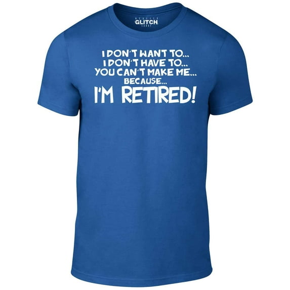 Reality Glitch Men's I Don't Have to... I'm Retired! T-Shirt Retirement Gift Graphic Tee