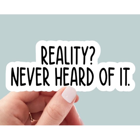 Reality Never Heard It Sticker