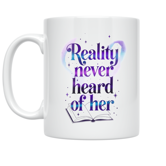 Reality Never Heard of Her - Fantasy Book Lover - 11 oz Ceramic Coffee Mug