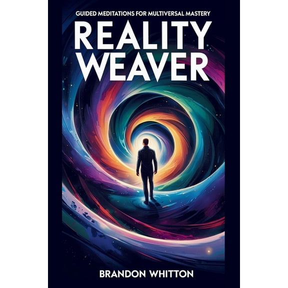 Reality Hacking Reality Weaver: Guided Meditations for Multiversal Mastery, (Paperback)