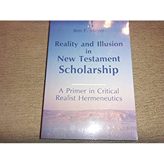 Pre-Owned Reality and Illusion in the New Testament Scholarship: A Primer in Critical Realist Hermeneutics (Paperback) 0814657710 9780814657713