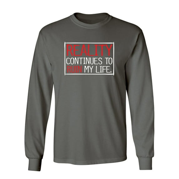 Reality continues To Ruin My Life Sarcastic Novelty Gift Idea Adult Humor Funny Men's Long Sleeve Shirts