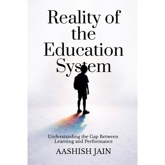 Reality of the Education System: Understanding the Gap Between Learning and Performance, (Paperback)