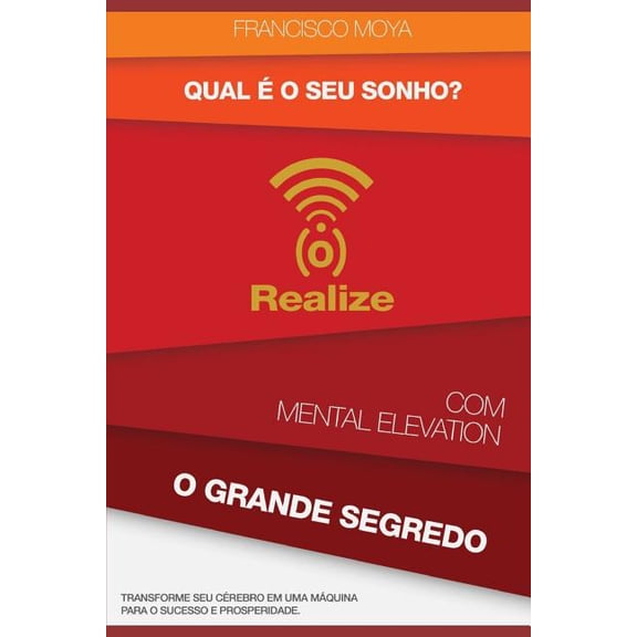 Realize: Qual  o Seu Sonho ? Realize com Mental Elevation - O Grande Segredo : Transforme Seu Crebro em Uma Mquina Para o Sucesso e Prosperidade (Series #1) (Paperback)
