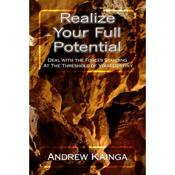 Realize Your Full Potential: Deal with the Forces Standing At The Threshold of Your Destiny (Paperback)