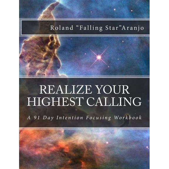 Realize Your Highest Calling: A 91 Day Intention Focusing Workbook