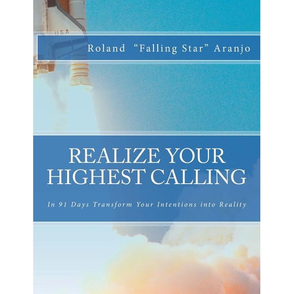 Realize Your Highest Calling: In 91 Days Transform Your Intentions Into Reality
