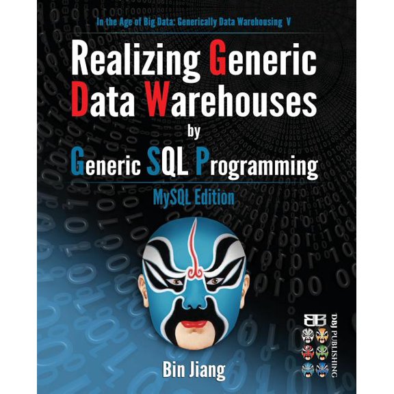 Realizing Generic Data Warehouses by Generic SQL Programming: MySQL Edition (Paperback) by Dr. Bin Jiang