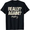 thumbnail image 1 of Really? Again!? History Teacher Historical Book Student T-Shirt, 1 of 4