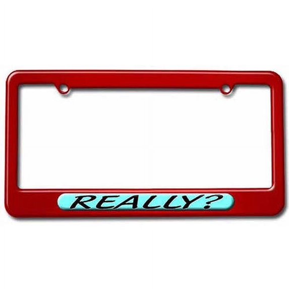 Really, Funny License Plate Tag Frame, Multiple Colors