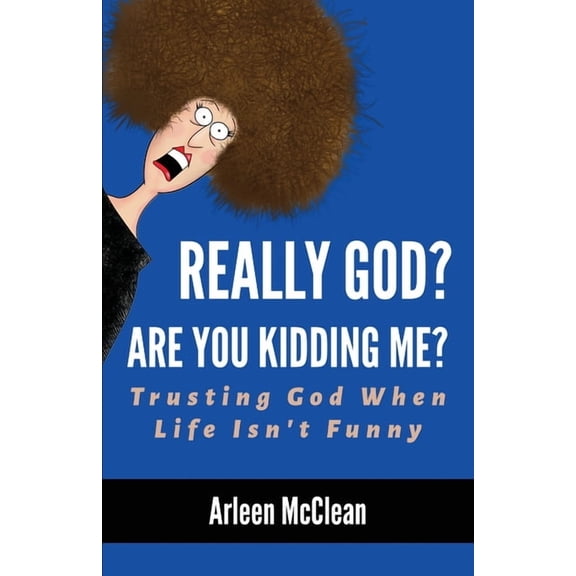 Really God? Are You Kidding Me? Trusting God When Life Isn't Funny, (Paperback)