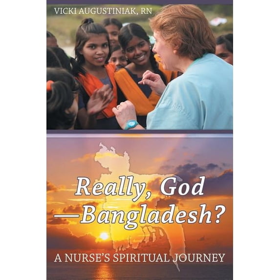 Really, God-Bangladesh?: A Nurse's Spiritual Journey, (Paperback)