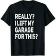 thumbnail image 1 of Really I Left My Garage For This Funny Car Mechanic Garage T-Shirt, 1 of 3