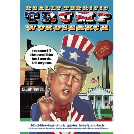 Really Terrific Trump Wordsearch: Mind-blowing rhetoric, quotes, tweets, and facts. 75+ inconceivable wordsearch puzzles from the 45th President of the United States, Donald J. Trump (Paperback)