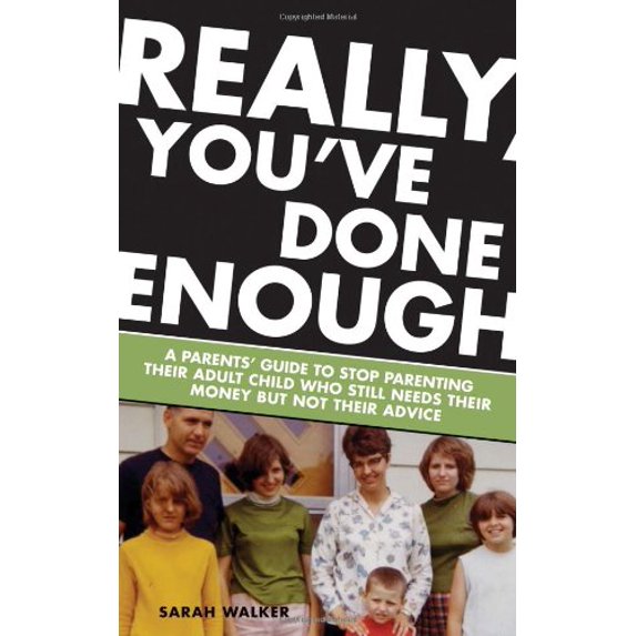 Pre-Owned Really, You've Done Enough: A Parents' Guide to Stop Parenting Their Adult Child Who Still Needs Their Money But Not Their Advice (Paperback) 1582974780 9781582974781