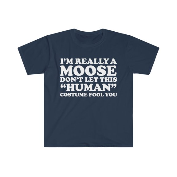 Really a Moose Don't let the Human Costume Fool you Unisex T-shirt S-3XL