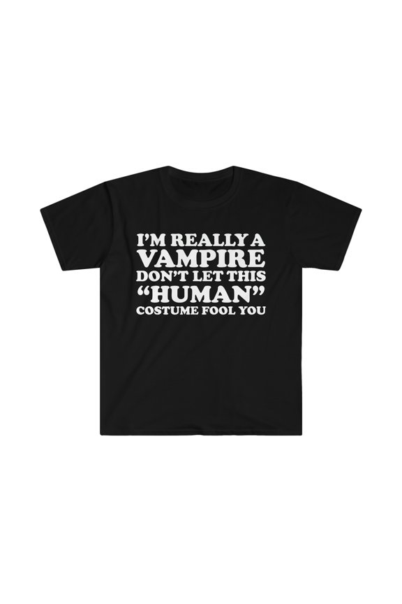 Really a Vampire Don't let the Human Costume Fool you Unisex T-shirt S-3XL