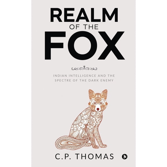 Realm of the Fox: Indian Intelligence and the Spectre of the Dark Enemy Paperback 1648509029 9781648509025 C.P. Thomas