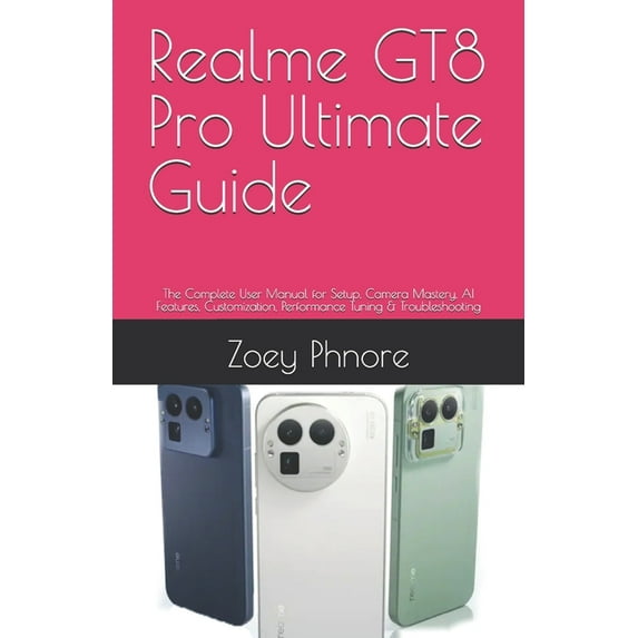 Realme GT8 Pro Ultimate Guide: The Complete User Manual for Setup, Camera Mastery, AI Features, Customization, Performan, (Paperback)