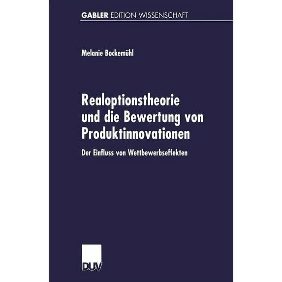 Realoptionstheorie Und Die Bewertung Von Produktinnovationen: Der Einfluss Von Wettbewerbseffekten, (Paperback)