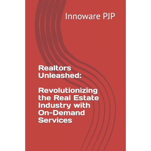 Realtors Unleashed : Revolutionizing the Real Estate Industry with On-Demand Services (Paperback)