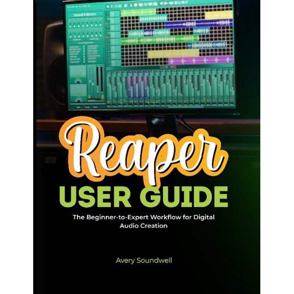 Reaper User Guide: The Beginner-to-Expert Workflow for Digital Audio Creation, (Paperback)