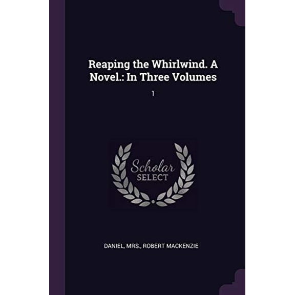 Reaping the Whirlwind. A Novel.: In Three Volumes: 1 Paperback 1378192826 9781378192825 Daniel
