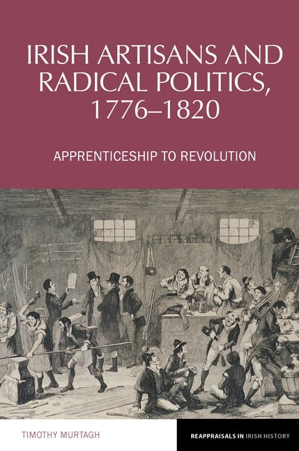 Reappraisals in Irish History Irish Artisans and Radical Politics, 1776 ...