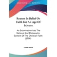 thumbnail image 1 of Reason In Belief Or Faith For An Age Of Science : An Examination Into The Rational And Philosophic Content Of The Christian Faith (1906) (Paperback), 1 of 1