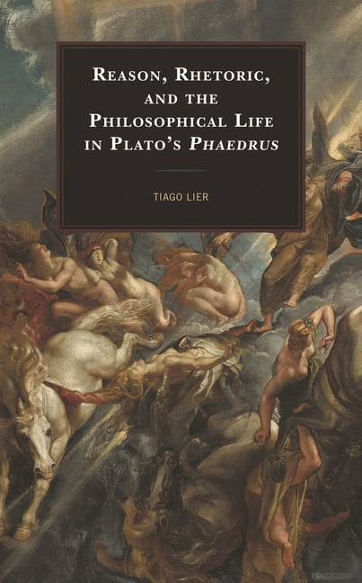 Reason, Rhetoric, and the Philosophical Life in Plato's Phaedrus, (Paperback)
