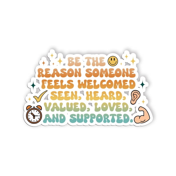 Be The Reason Someone Feels Welcomed Seen Heard Valued Loved And Supported Sticker, Mental Health Stickers, Positive Vinyl Decal, for Laptop, Water Bottles, Mirror, Scrapbook, Phone Case(2 inch)