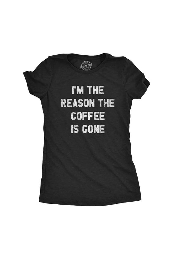 Reason The Coffee Is Gone Caffeine T-Shirt