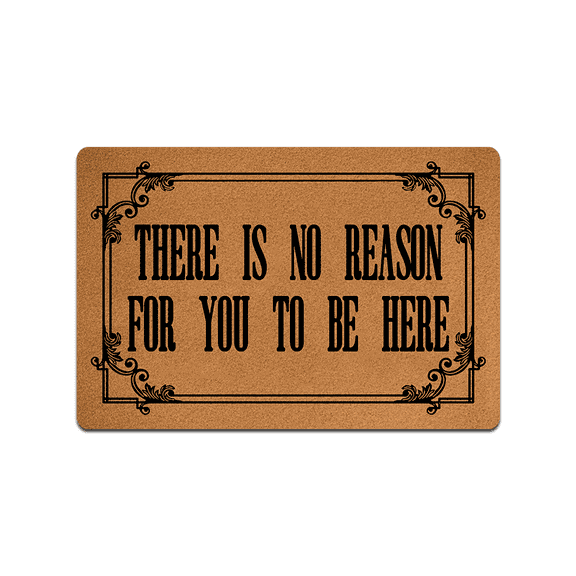 There is No Reason for You to Be Here 00 Doormat Funny Welcome Doormat Home and Office Decorative Indoor/Outdoor/Kitchen Mat Non-Slip Rubber 23.6"(L) by 15.7"(W)