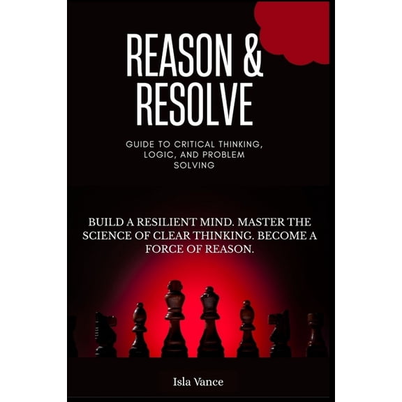 Reason & Resolve: Guide to Critical Thinking, Logic, and Problem Solving, (Paperback)