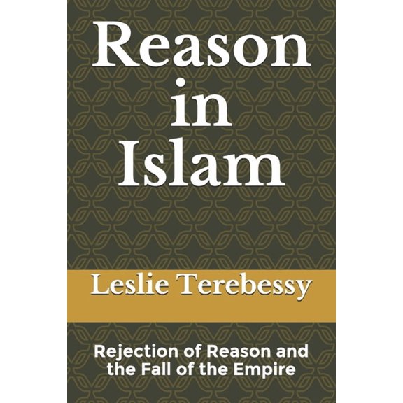 Reason in Islam: Rejection of Reason and the Fall of the Empire, (Paperback)