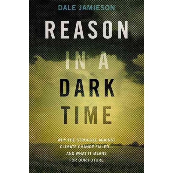 Pre-Owned Reason in a Dark Time: Why the Struggle Against Climate Change Failed -- And What It Means for Our Future (Hardcover) 0199337667 9780199337668